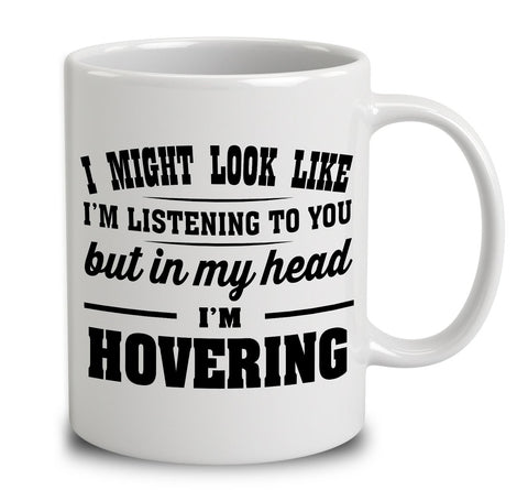 I Might Look Like I'm Listening To You, But In My Head I'm Hovering