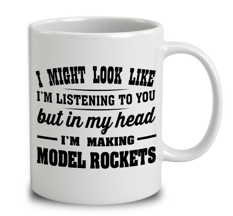 I Might Look Like I'm Listening To You, But In My Head I'm Making Model Rockets