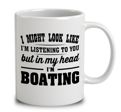 I Might Look Like I'm Listening To You, But In My Head I'm Boating