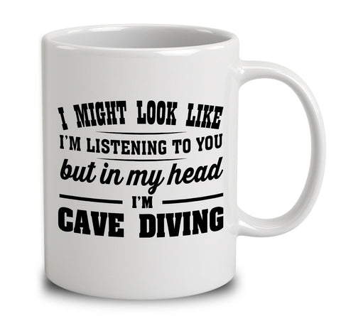 I Might Look Like I'm Listening To You, But In My Head I'm Cave Diving