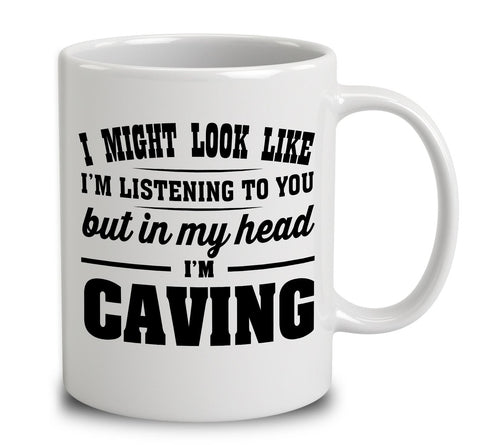 I Might Look Like I'm Listening To You, But In My Head I'm Caving