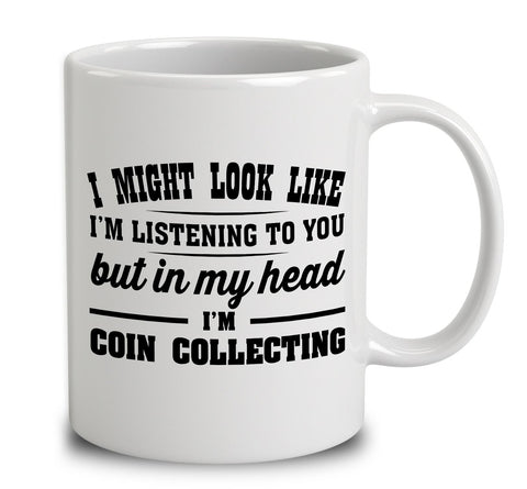 I Might Look Like I'm Listening To You, But In My Head I'm Coin Collecting
