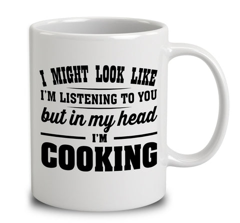 I Might Look Like I'm Listening To You, But In My Head I'm Cooking