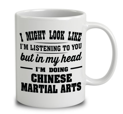 I Might Look Like I'm Listening To You, But In My Head I'm Doing Chinese Martial Arts