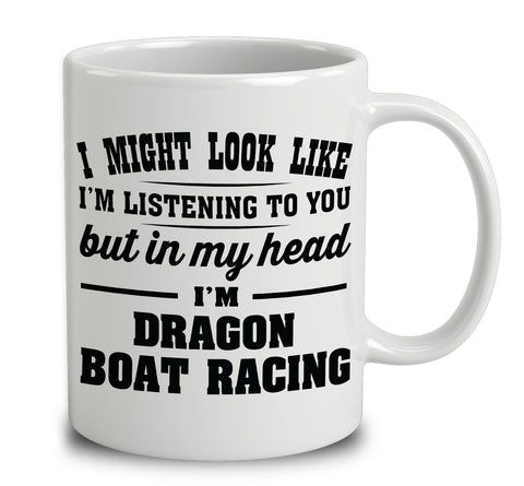 I Might Look Like I'm Listening To You, But In My Head I'm Dragon Boat Racing