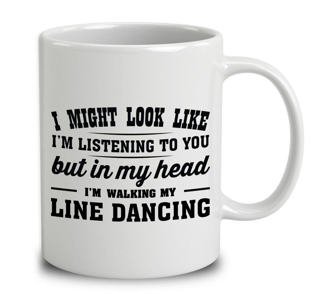 I Might Look Like I'm Listening To You, But In My Head I'm Line Dancing