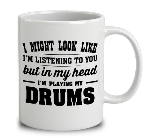 I Might Look Like I'm Listening To You, But In My Head I'm Playing My Drums