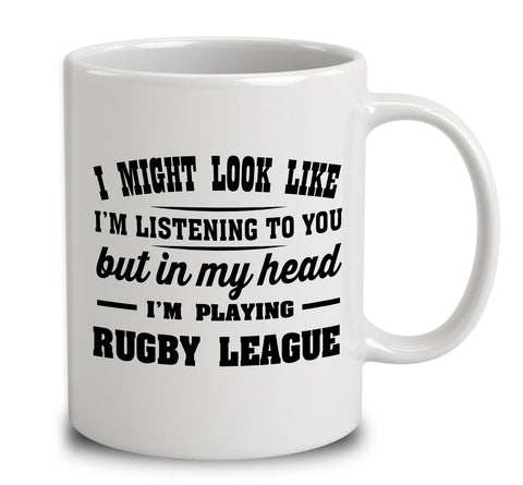I Might Look Like I'm Listening To You, But In My Head I'm Playing Rugby League