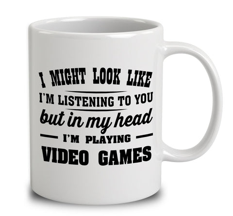 I Might Look Like I'm Listening To You, But In My Head I'm Playing Video Games