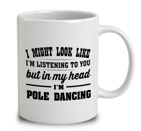 I Might Look Like I'm Listening To You, But In My Head Im Pole Dancing