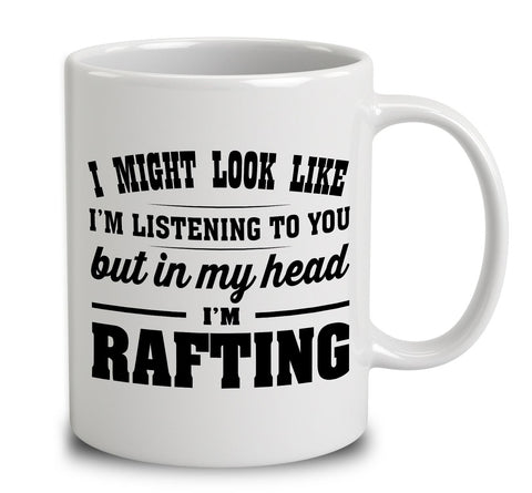 I Might Look Like I'm Listening To You, But In My Head I'm Rafting