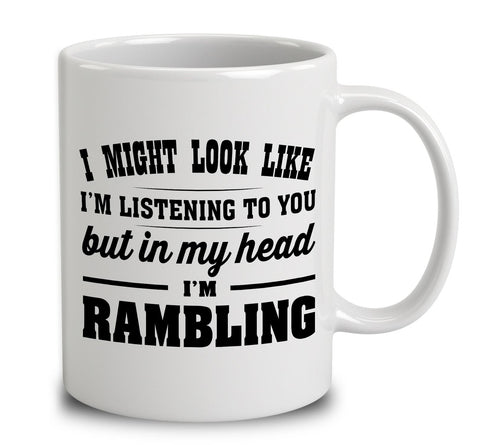 I Might Look Like I'm Listening To You, But In My Head I'm Rambling