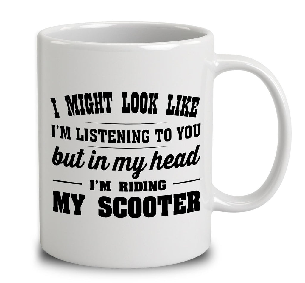 I Might Look Like I'm Listening To You, But In My Head I'm Riding My Scooter
