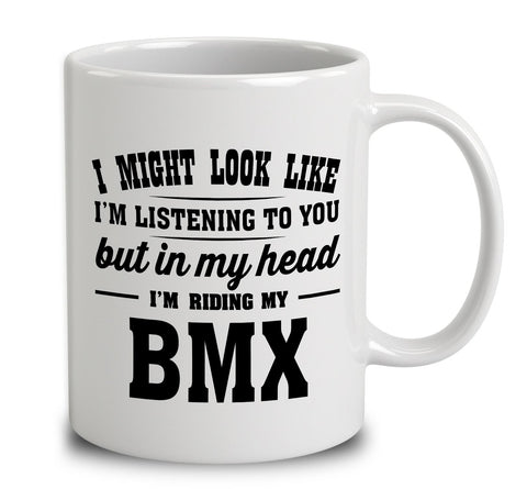 I Might Look Like I'm Listening To You, But In My Head I'm Riding My Bmx
