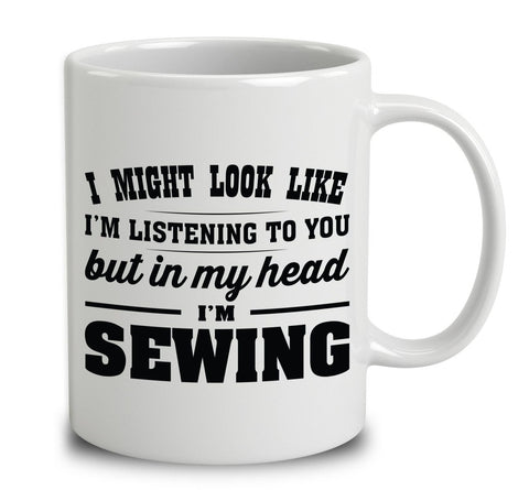 I Might Look Like I'm Listening To You, But In My Head I'm Sewing