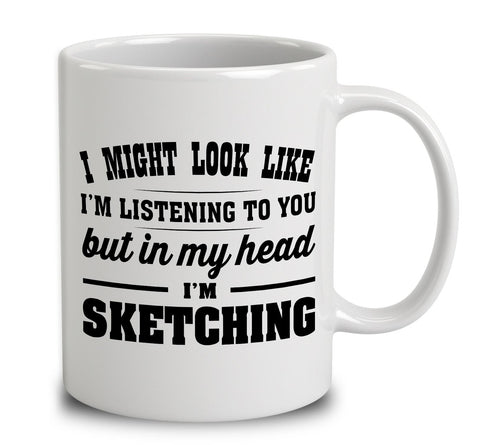 I Might Look Like I'm Listening To You, But In My Head I'm Sketching