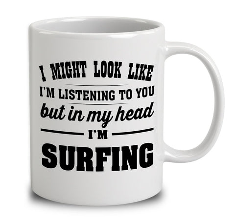 I Might Look Like I'm Listening To You, But In My Head I'm Surfing