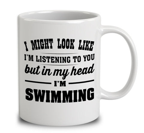 I Might Look Like I'm Listening To You, But In My Head I'm Swimming