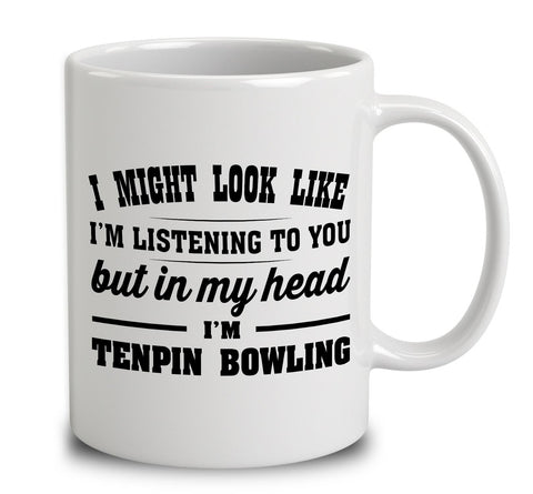 I Might Look Like I'm Listening To You, But In My Head I'm Tenpin Bowling