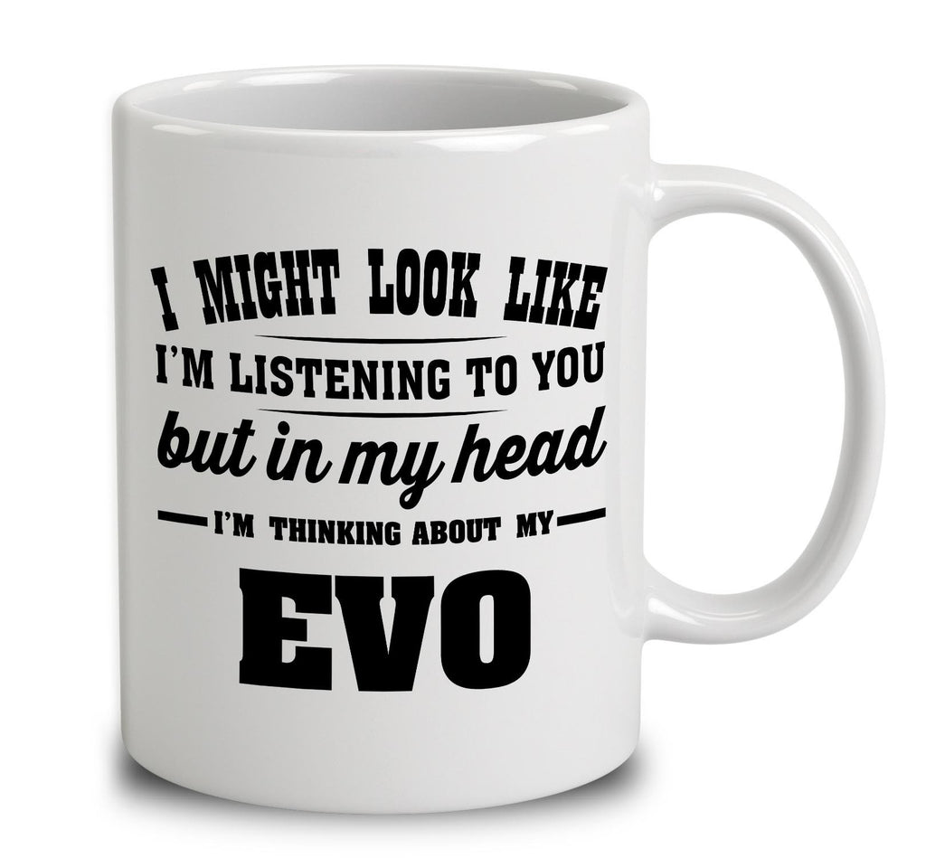 I Might Look Like I'm Listening To You, But In My Head I'm Thinking About My EVO
