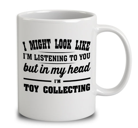 I Might Look Like I'm Listening To You, But In My Head I'm Toy Collecting