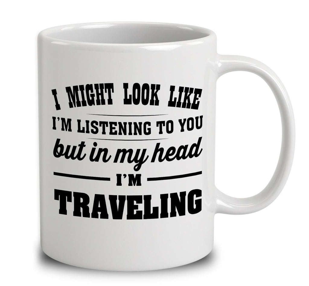 I Might Look Like I'm Listening To You, But In My Head I'm Traveling