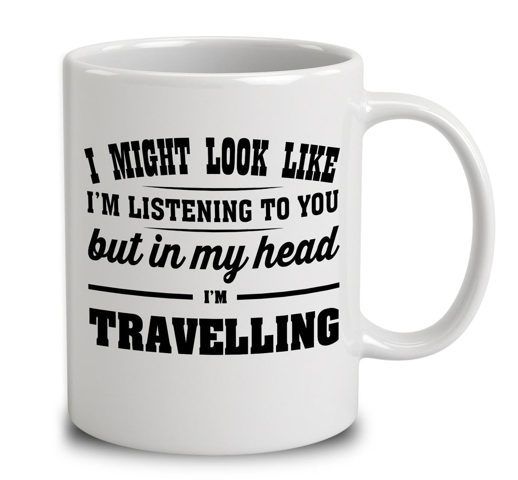 I Might Look Like I'm Listening To You, But In My Head I'm Travelling
