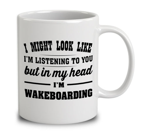 I Might Look Like I'm Listening To You, But In My Head I'm Wakeboarding