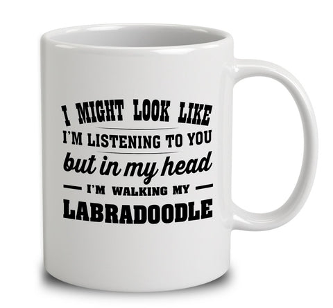 I Might Look Like I'm Listening To You, But In My Head I'm Walking My Labradoodle