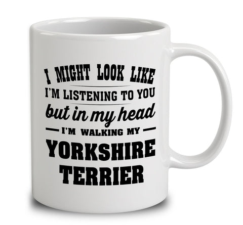 I Might Look Like I'm Listening To You, But In My Head I'm Walking My Yorkshire Terrier