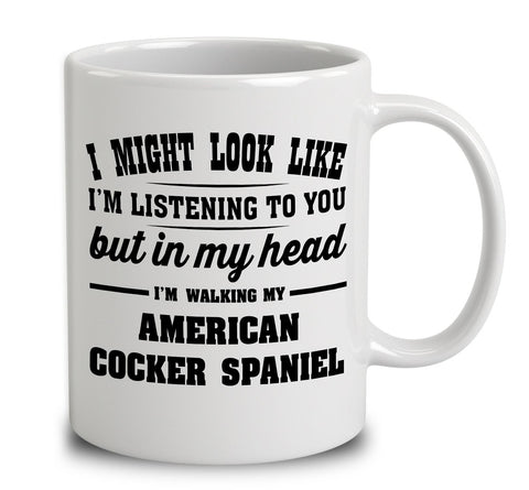 I Might Look Like I'm Listening To You, But In My Head I'm Walking My American Cocker Spaniel
