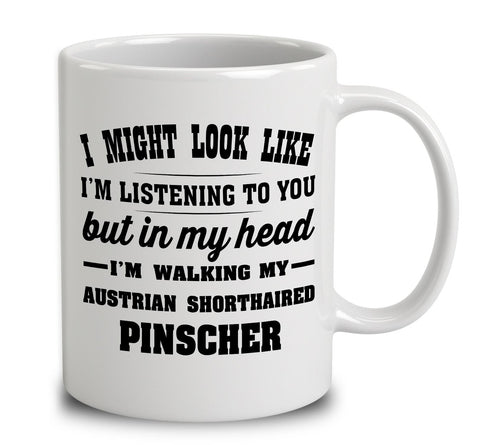 I Might Look Like I'm Listening To You, But In My Head I'm Walking My Austrian Shorthaired Pinscher