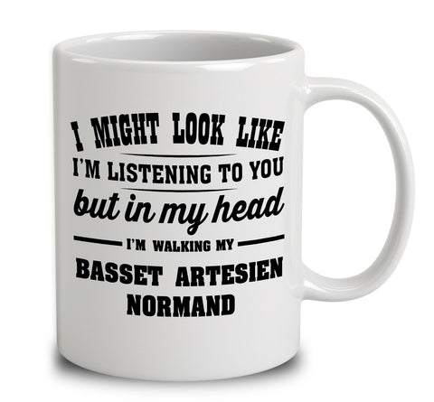 I Might Look Like I'm Listening To You, But In My Head I'm Walking My Basset Artesien Normand