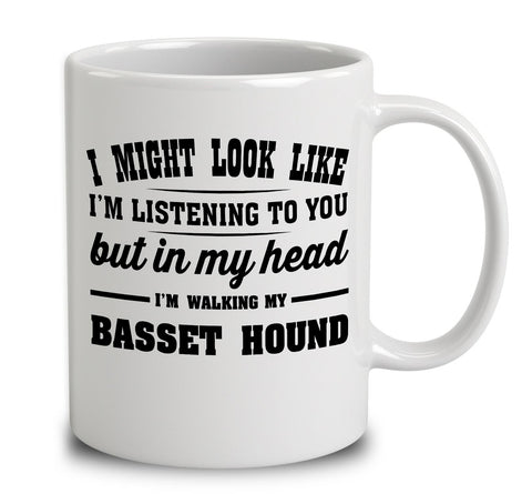 I Might Look Like I'm Listening To You, But In My Head I'm Walking My Basset Hound