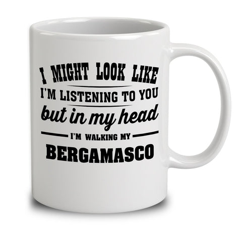 I Might Look Like I'm Listening To You, But In My Head I'm Walking My Bergamasco