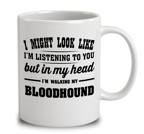 I Might Look Like I'm Listening To You, But In My Head I'm Walking My Bloodhound