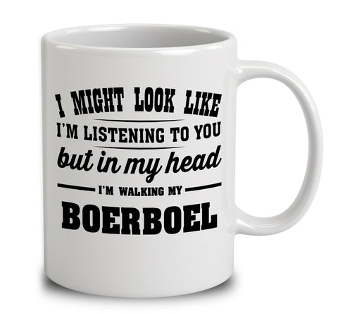 I Might Look Like I'm Listening To You, But In My Head I'm Walking My Boerboel
