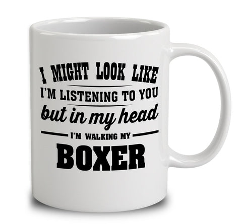 I Might Look Like I'm Listening To You, But In My Head I'm Walking My Boxer