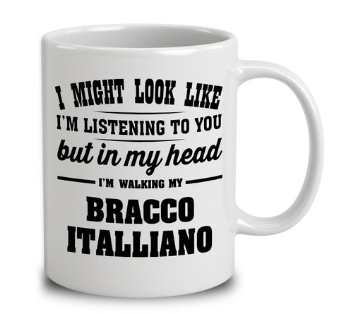 I Might Look Like I'm Listening To You, But In My Head I'm Walking My Bracco Italiano