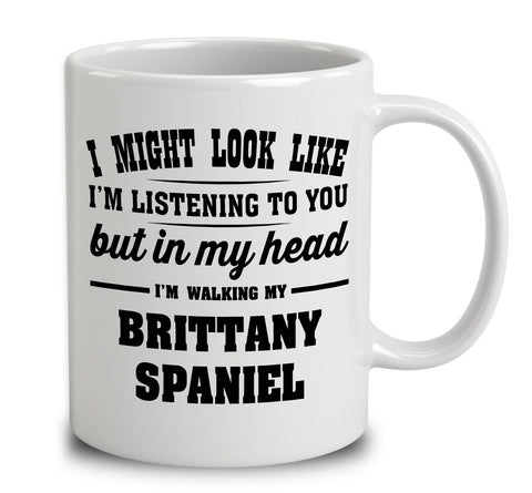 I Might Look Like I'm Listening To You, But In My Head I'm Walking My Brittany Spaniel