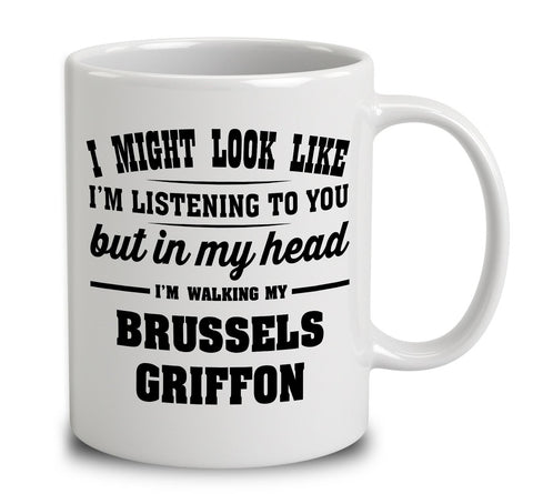 I Might Look Like I'm Listening To You, But In My Head I'm Walking My Brussels Griffon