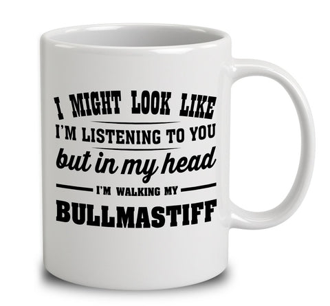 I Might Look Like I'm Listening To You, But In My Head I'm Walking My Bullmastiff