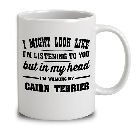 I Might Look Like I'm Listening To You, But In My Head I'm Walking My Cairn Terrier