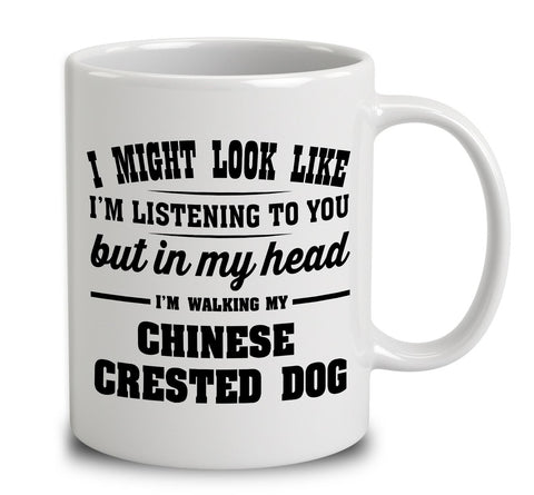 I Might Look Like I'm Listening To You, But In My Head I'm Walking My Chinese Crested Dog