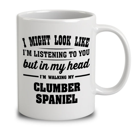 I Might Look Like I'm Listening To You, But In My Head I'm Walking My Clumber Spaniel