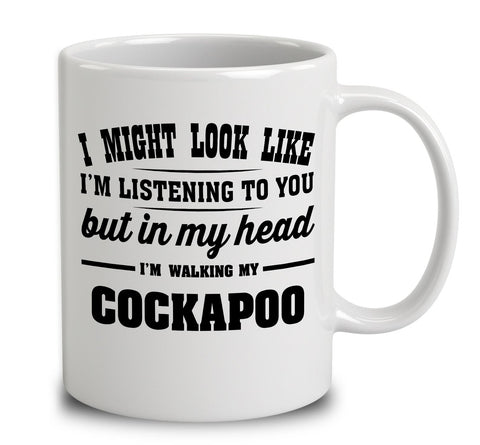 I Might Look Like I'm Listening To You, But In My Head I'm Walking My Cockapoo
