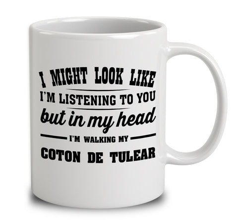 I Might Look Like I'm Listening To You, But In My Head I'm Walking My Coton De Tulear