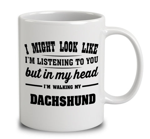 I Might Look Like I'm Listening To You, But In My Head I'm Walking My Dachshund