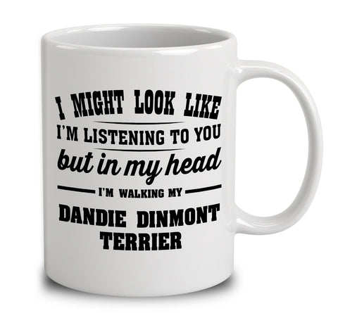 I Might Look Like I'm Listening To You, But In My Head I'm Walking My Dandie Dinmont Terrier