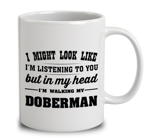 I Might Look Like I'm Listening To You, But In My Head I'm Walking My Doberman